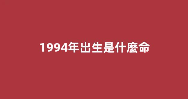 1994年出生是什麼命