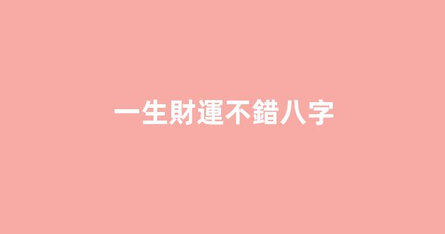 一生財運不錯八字