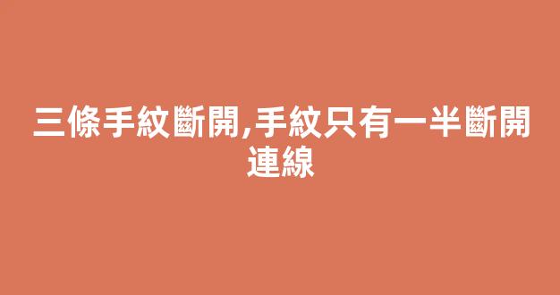 三條手紋斷開,手紋只有一半斷開連線