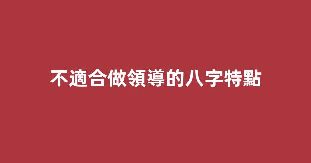 不適合做領導的八字特點