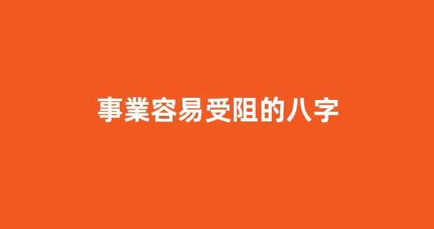 事業容易受阻的八字