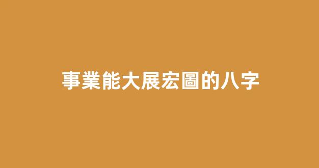 事業能大展宏圖的八字