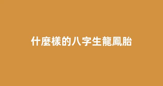 什麼樣的八字生龍鳳胎