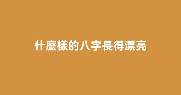 什麼樣的八字長得漂亮