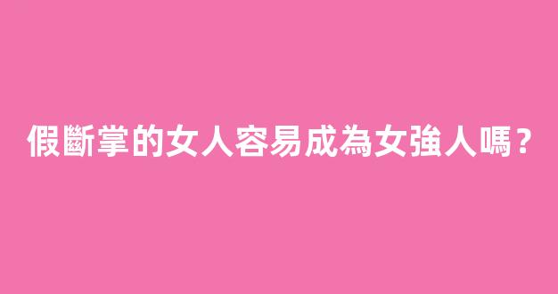 假斷掌的女人容易成為女強人嗎？