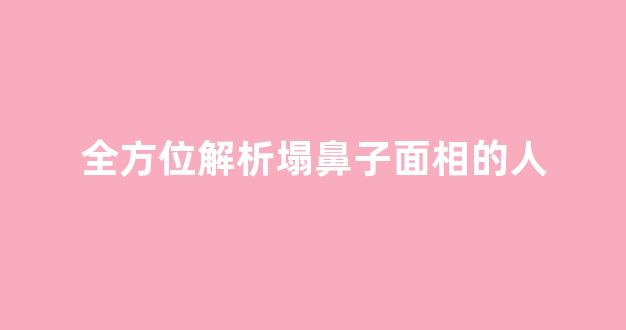 全方位解析塌鼻子面相的人