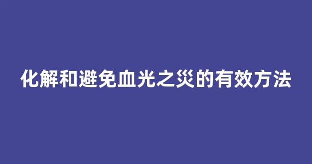 化解和避免血光之災的有效方法