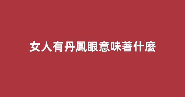 女人有丹鳳眼意味著什麼