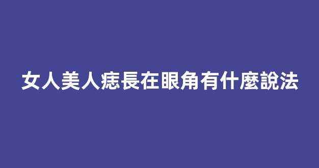女人美人痣長在眼角有什麼說法