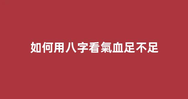 如何用八字看氣血足不足