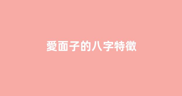 愛面子的八字特徵