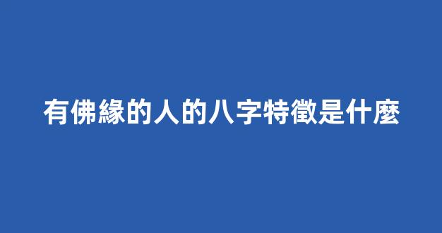 有佛緣的人的八字特徵是什麼