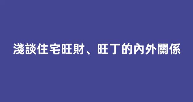 淺談住宅旺財、旺丁的內外關係