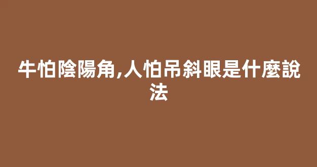 牛怕陰陽角,人怕吊斜眼是什麼說法