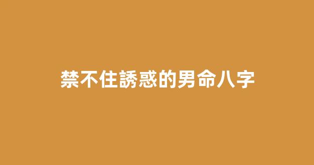 禁不住誘惑的男命八字