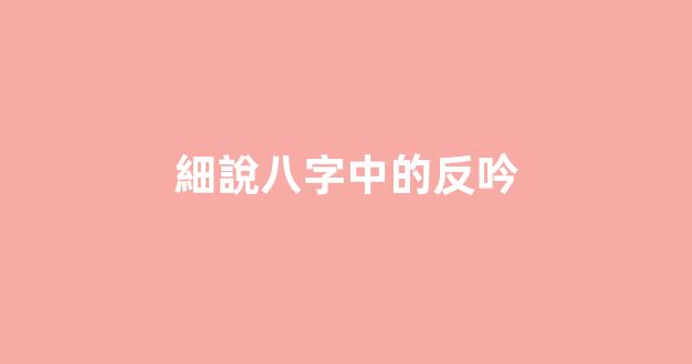 細說八字中的反吟