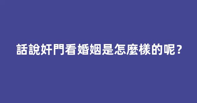 話說奸門看婚姻是怎麼樣的呢？