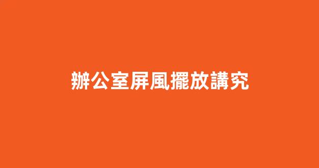 辦公室屏風擺放講究