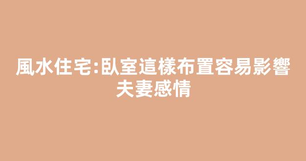 風水住宅:臥室這樣布置容易影響夫妻感情