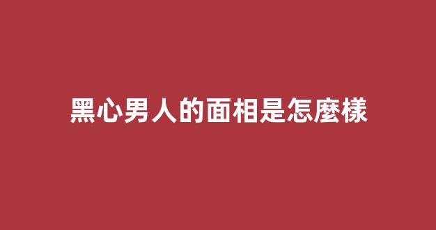 黑心男人的面相是怎麼樣