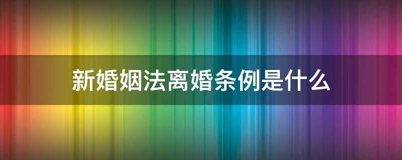 2020年离婚婚姻法最新规定 2020年离婚婚姻法最新规定是什么